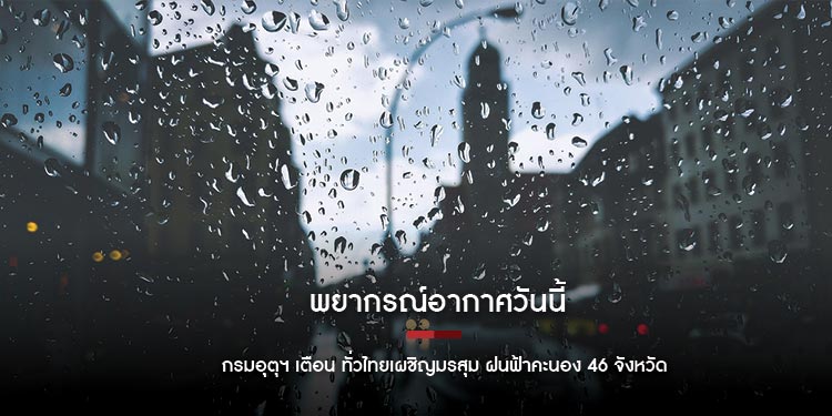 พยากรณ์อากาศวันนี้ กรมอุตุฯ เตือน ทั่วไทยเผชิญมรสุม ฝนฟ้าคะนอง 46 จังหวัด กทม. ตกหนักร้อยละ 40 ของพื้นที่